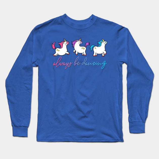 Always be Dancing  - Unicorns Long Sleeve T-Shirt by AlondraHanley